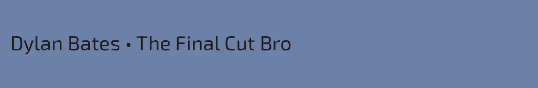 Dylan Bates • The Final Cut Bro